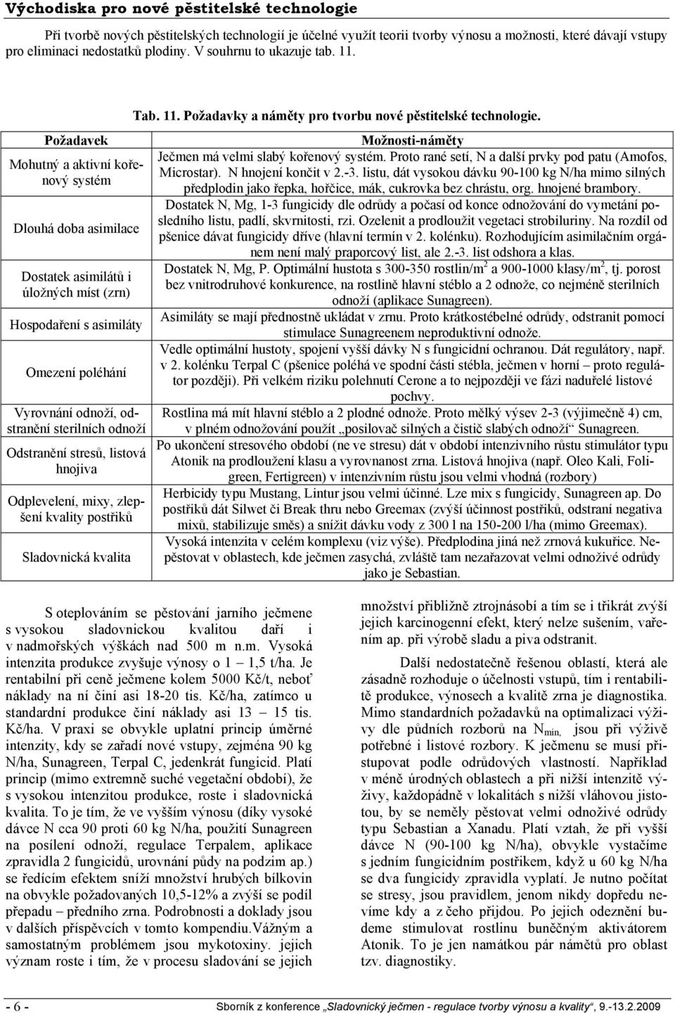 Dostatek asimilátů i úložných míst (zrn) Hospodaření s asimiláty Omezení poléhání Vyrovnání odnoží, odstranění sterilních odnoží Odstranění stresů, listová hnojiva Odplevelení, mixy, zlepšení kvality