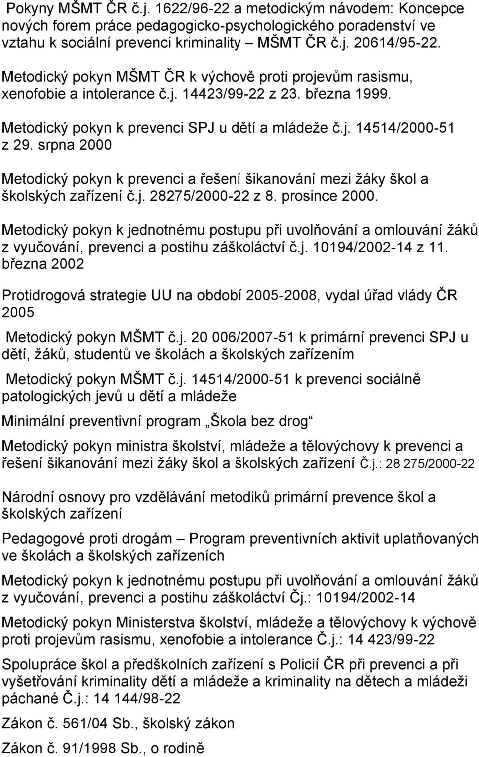 srpna 2000 Metodický pokyn k prevenci a řešení šikanování mezi žáky škol a školských zařízení č.j. 28275/2000-22 z 8. prosince 2000.