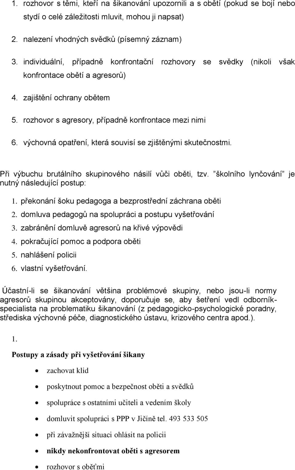 výchovná opatření, která souvisí se zjištěnými skutečnostmi. Při výbuchu brutálního skupinového násilí vůči oběti, tzv. školního lynčování je nutný následující postup: 1.