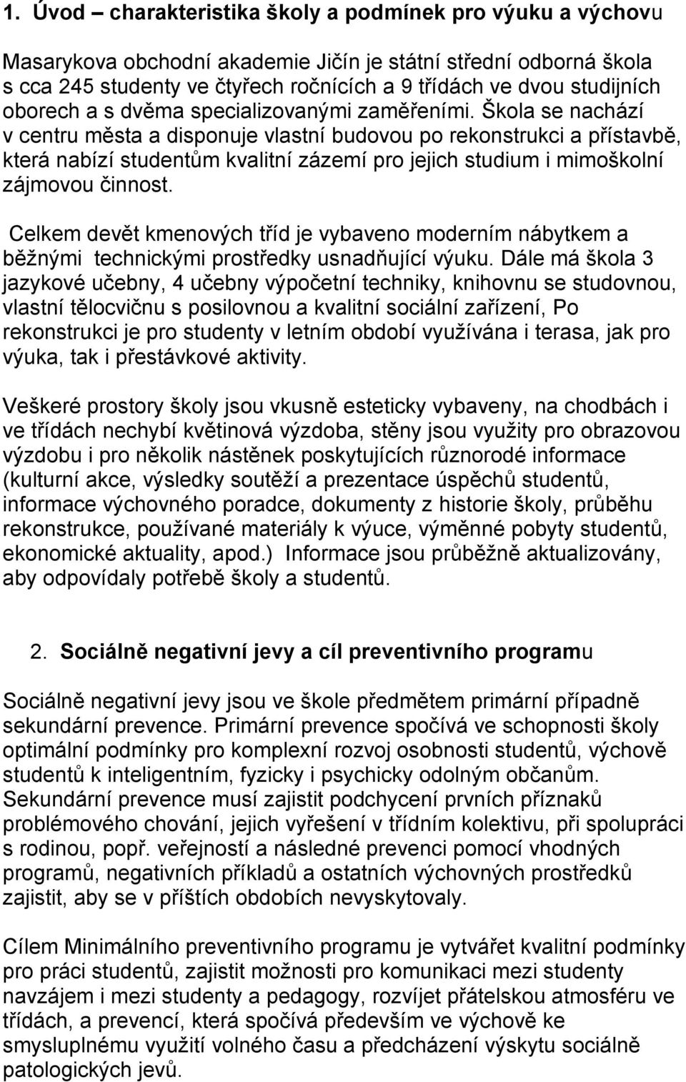 Škola se nachází v centru města a disponuje vlastní budovou po rekonstrukci a přístavbě, která nabízí studentům kvalitní zázemí pro jejich studium i mimoškolní zájmovou činnost.