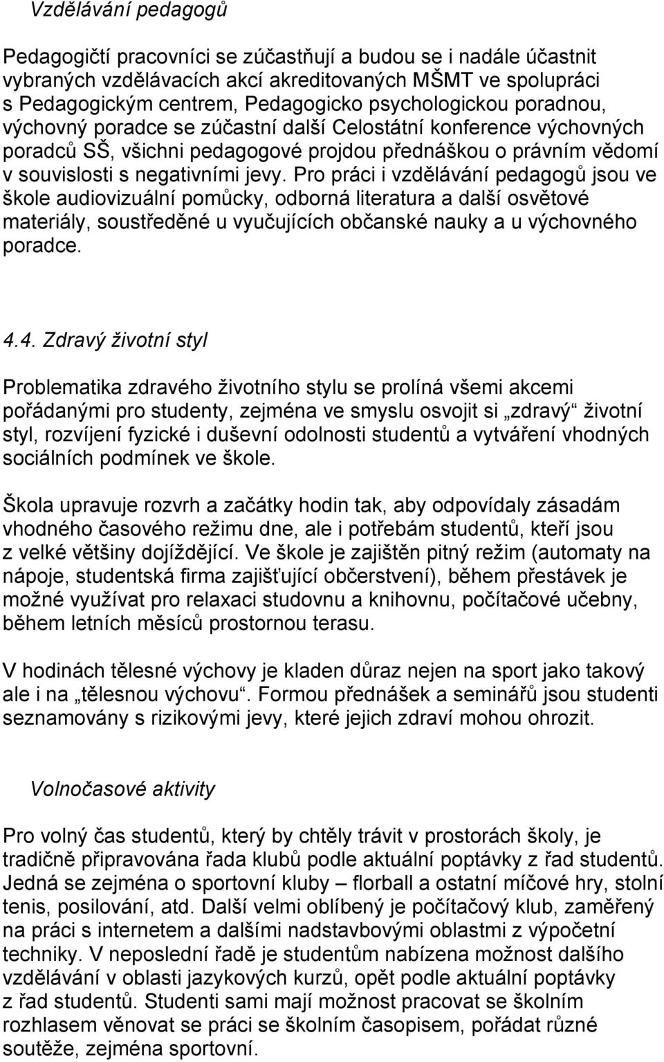 Pro práci i vzdělávání pedagogů jsou ve škole audiovizuální pomůcky, odborná literatura a další osvětové materiály, soustředěné u vyučujících občanské nauky a u výchovného poradce. 4.