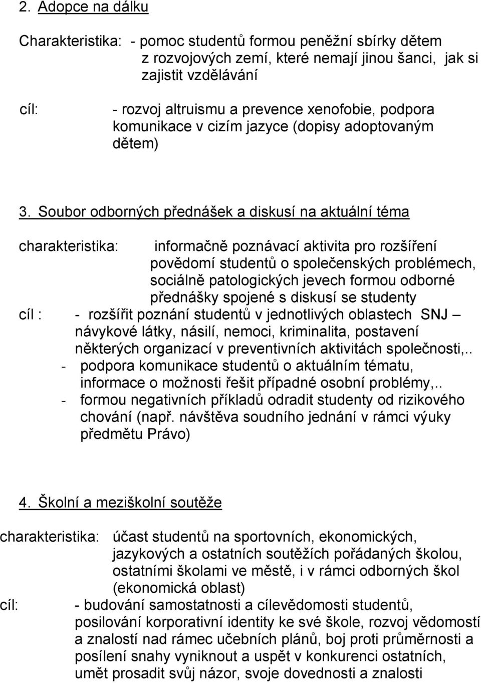 Soubor odborných přednášek a diskusí na aktuální téma charakteristika: informačně poznávací aktivita pro rozšíření povědomí studentů o společenských problémech, sociálně patologických jevech formou