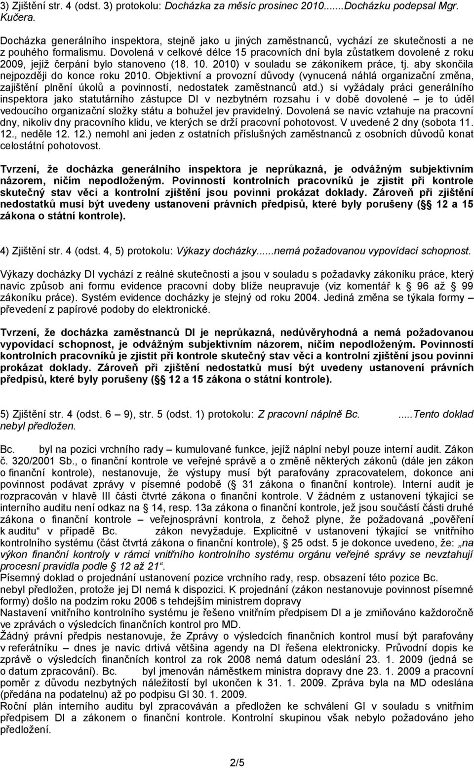 Dovolená v celkové délce 15 pracovních dní byla zůstatkem dovolené z roku 2009, jejíž čerpání bylo stanoveno (18. 10. 2010) v souladu se zákoníkem práce, tj.