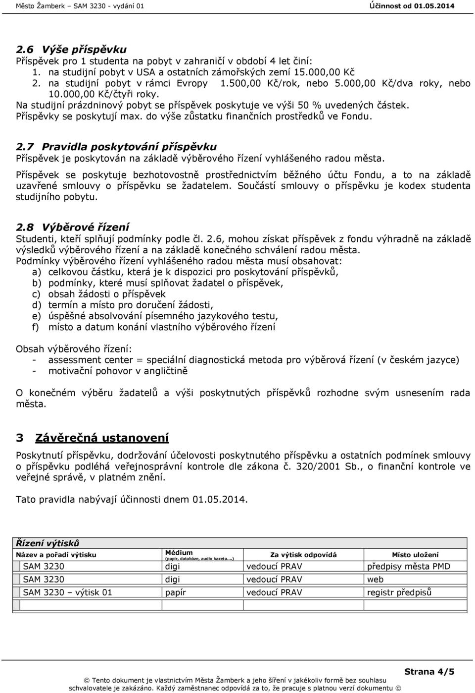 do výše zůstatku finančních prostředků ve Fondu. 2.7 Pravidla poskytování příspěvku Příspěvek je poskytován na základě výběrového řízení vyhlášeného radou města.