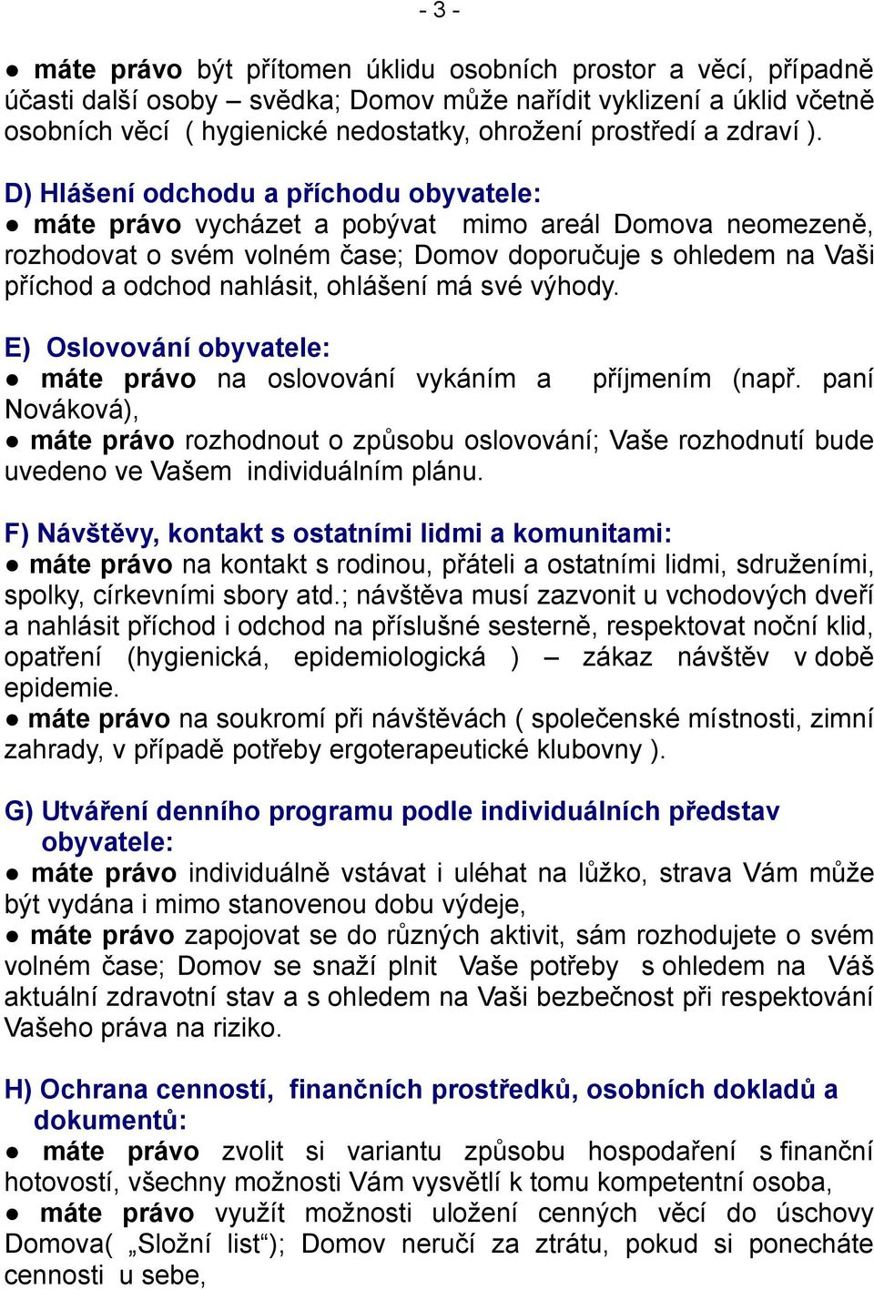 D) Hlášení odchodu a příchodu obyvatele: máte právo vycházet a pobývat mimo areál Domova neomezeně, rozhodovat o svém volném čase; Domov doporučuje s ohledem na Vaši příchod a odchod nahlásit,