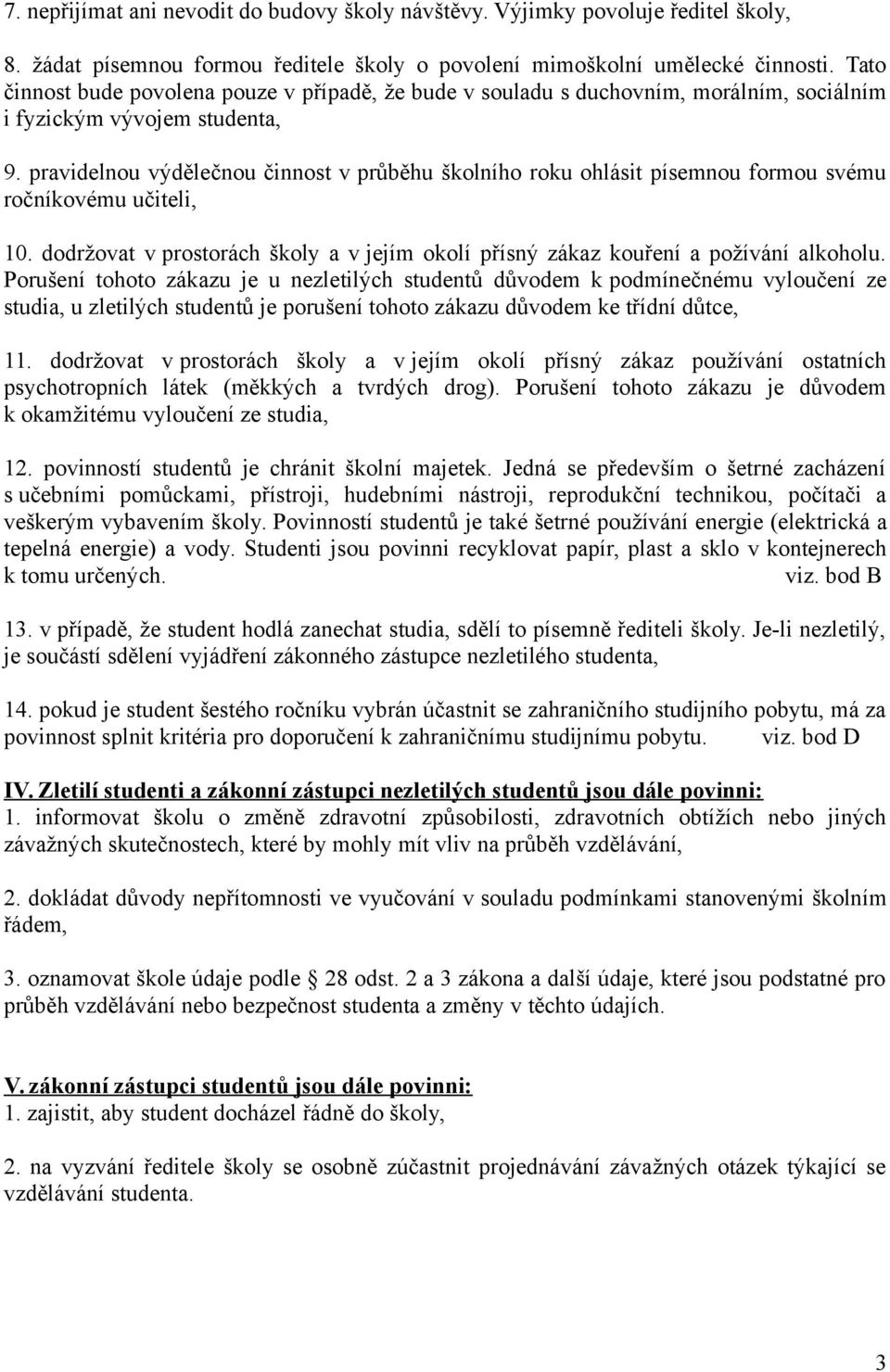 pravidelnou výdělečnou činnost v průběhu školního roku ohlásit písemnou formou svému ročníkovému učiteli, 10. dodržovat v prostorách školy a v jejím okolí přísný zákaz kouření a požívání alkoholu.