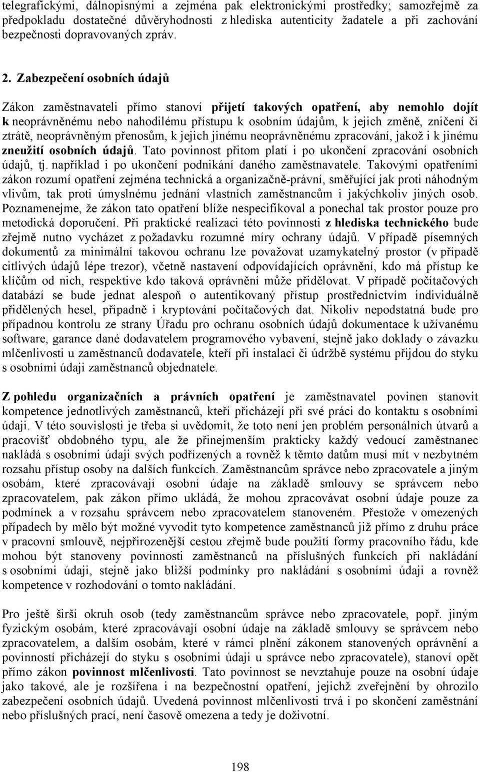 Zabezpečení osobních údajů Zákon zaměstnavateli přímo stanoví přijetí takových opatření, aby nemohlo dojít k neoprávněnému nebo nahodilému přístupu k osobním údajům, k jejich změně, zničení či