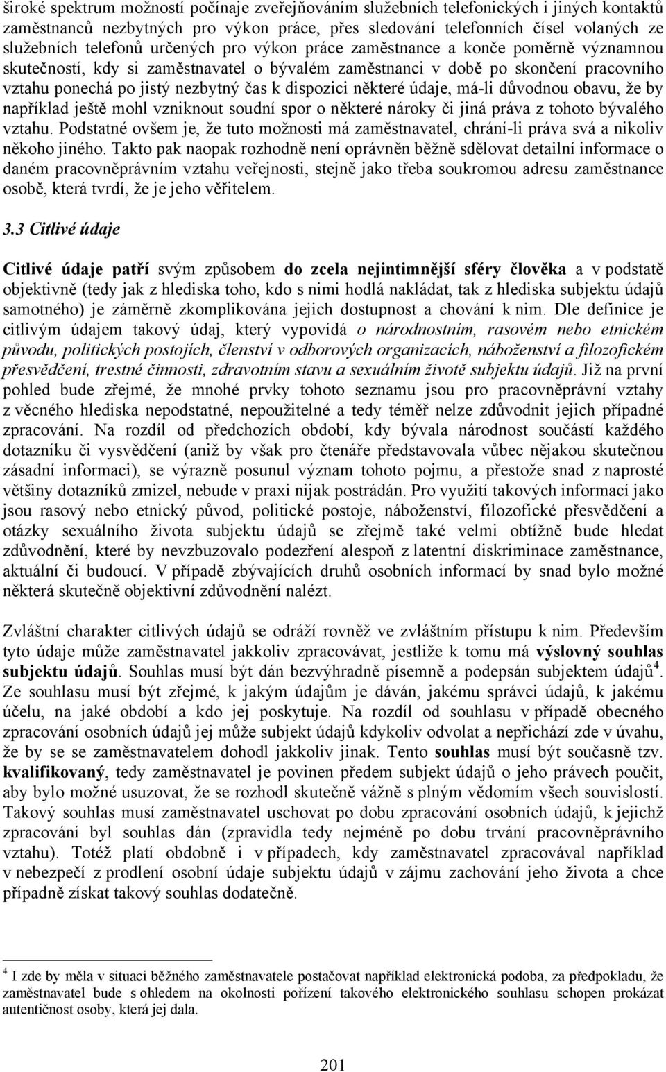 některé údaje, má-li důvodnou obavu, že by například ještě mohl vzniknout soudní spor o některé nároky či jiná práva z tohoto bývalého vztahu.