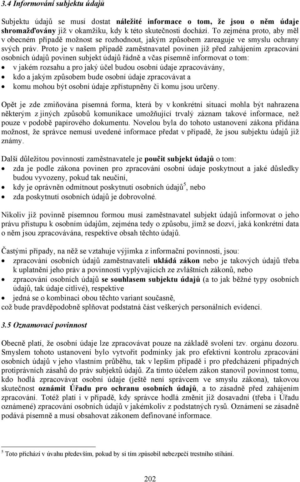 Proto je v našem případě zaměstnavatel povinen již před zahájením zpracování osobních údajů povinen subjekt údajů řádně a včas písemně informovat o tom: v jakém rozsahu a pro jaký účel budou osobní