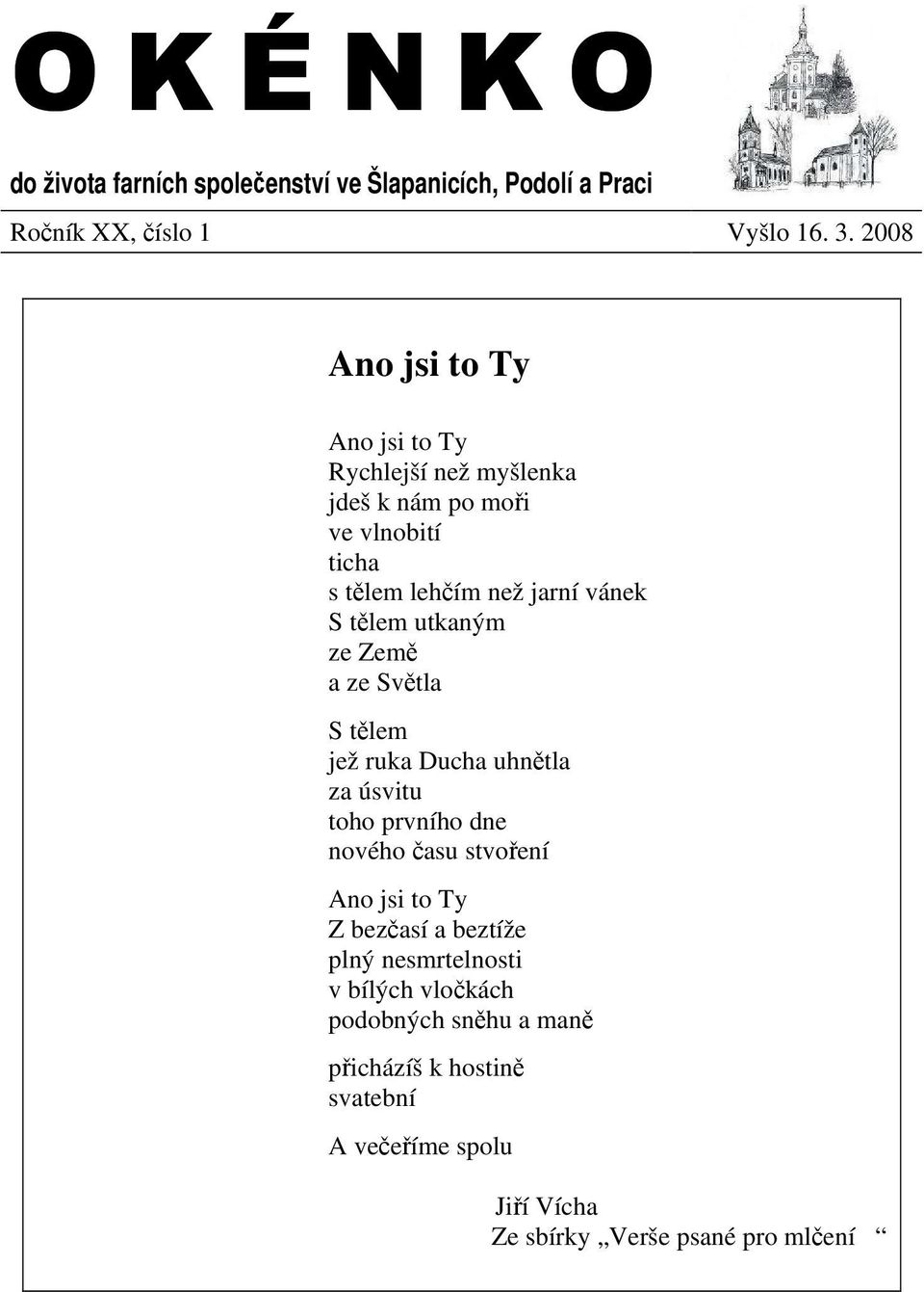 utkaným ze Země a ze Světla S tělem jež ruka Ducha uhnětla za úsvitu toho prvního dne nového času stvoření Ano jsi to Ty Z bezčasí