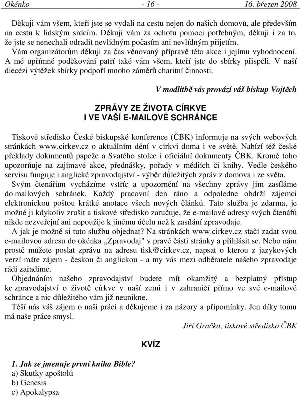 Vám organizátorům děkuji za čas věnovaný přípravě této akce i jejímu vyhodnocení. A mé upřímné poděkování patří také vám všem, kteří jste do sbírky přispěli.