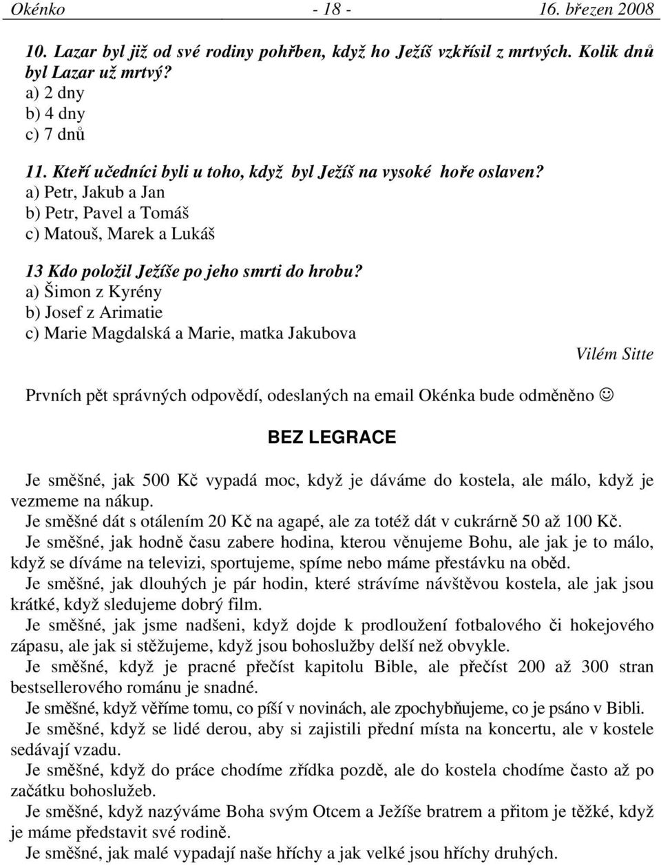 a) Šimon z Kyrény b) Josef z Arimatie c) Marie Magdalská a Marie, matka Jakubova Vilém Sitte Prvních pět správných odpovědí, odeslaných na email Okénka bude odměněno BEZ LEGRACE Je směšné, jak 500 Kč