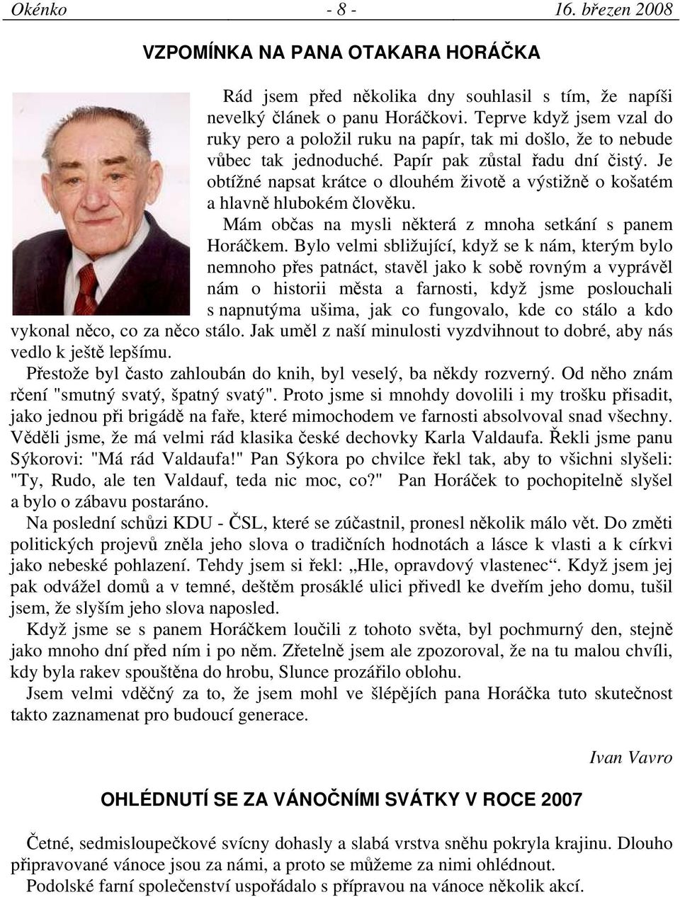 Je obtížné napsat krátce o dlouhém životě a výstižně o košatém a hlavně hlubokém člověku. Mám občas na mysli některá z mnoha setkání s panem Horáčkem.