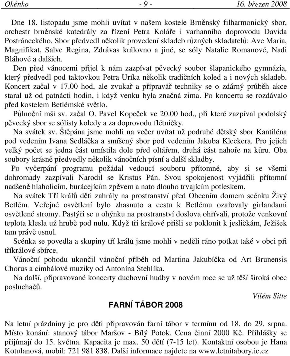 Sbor předvedl několik provedení skladeb různých skladatelů: Ave Maria, Magnifikat, Salve Regina, Zdrávas královno a jiné, se sóly Natalie Romanové, Nadi Bláhové a dalších.