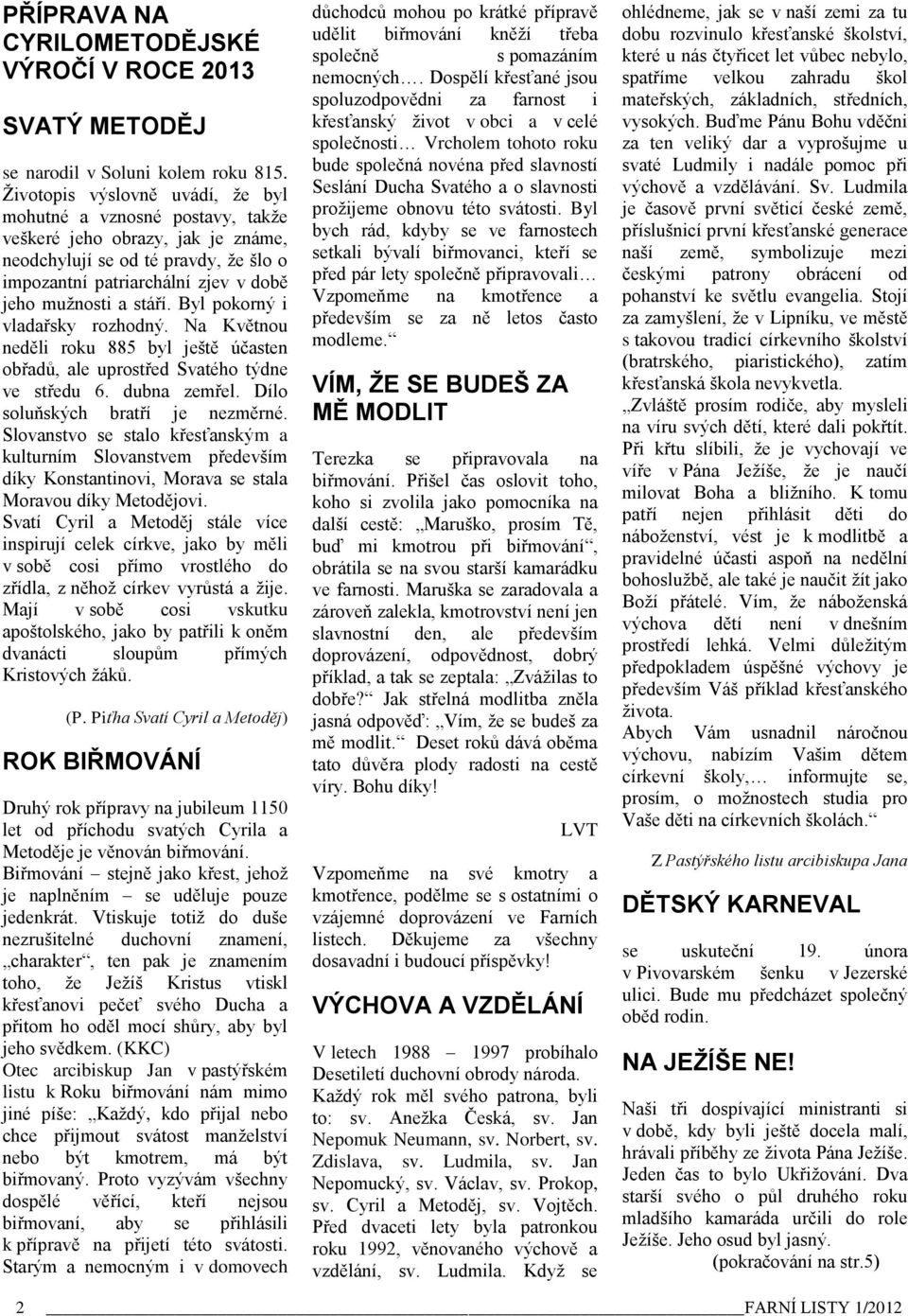 Svatého týdne ve středu 6 dubna zemřel Dílo soluňských bratří je nezměrné Slovanstvo se stalo křesťanským a kulturním Slovanstvem především díky Konstantinovi, Morava se stala Moravou díky Metodějovi