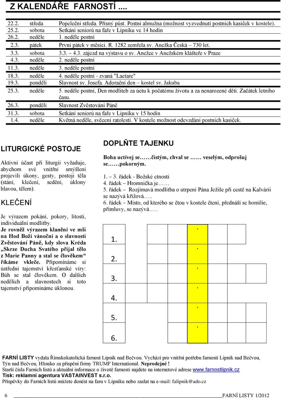 neděle postní 183 neděle 4 neděle postní - zvaná "Laetare" 193 pondělí Slavnost sv Josefa Adorační den kostel sv Jakuba 253 neděle 5 neděle postní, Den modliteb za úctu k počatému životu a za