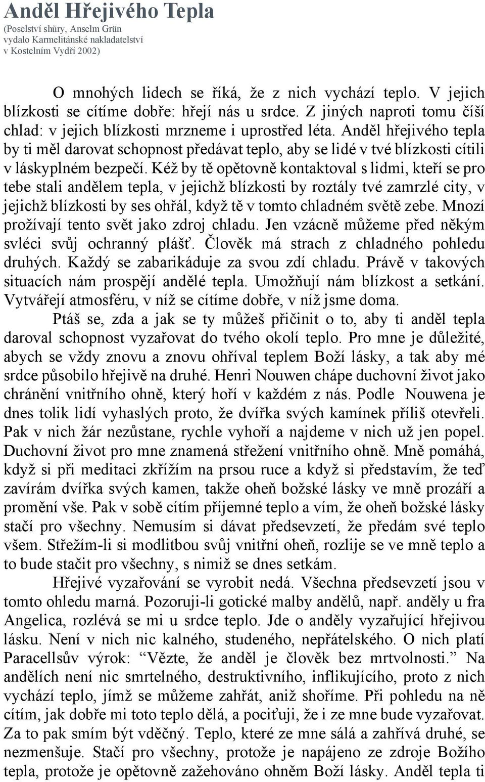 Anděl hřejivého tepla by ti měl darovat schopnost předávat teplo, aby se lidé v tvé blízkosti cítili v láskyplném bezpečí.