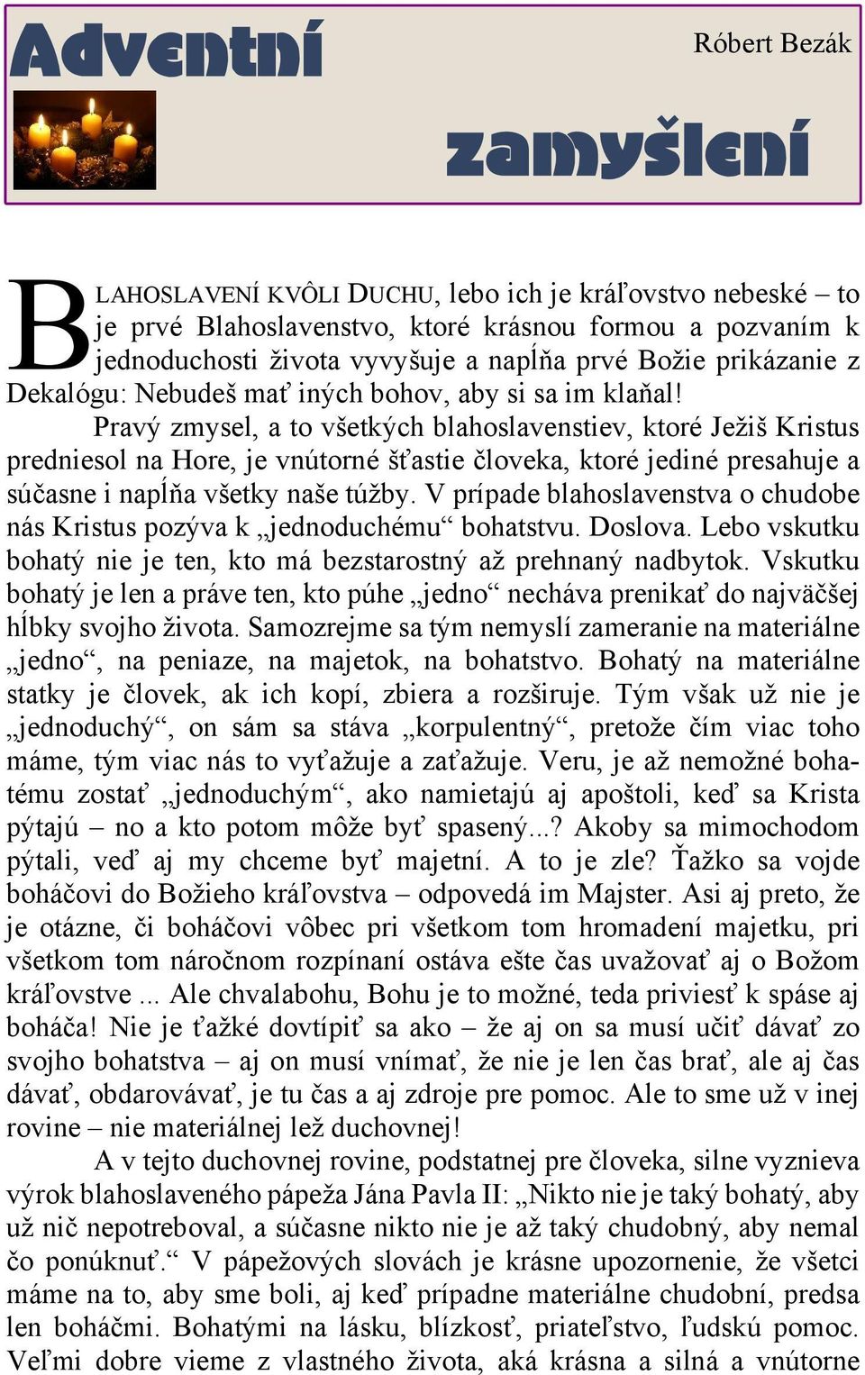 Pravý zmysel, a to všetkých blahoslavenstiev, ktoré Ježiš Kristus predniesol na Hore, je vnútorné šťastie človeka, ktoré jediné presahuje a súčasne i napĺňa všetky naše túžby.