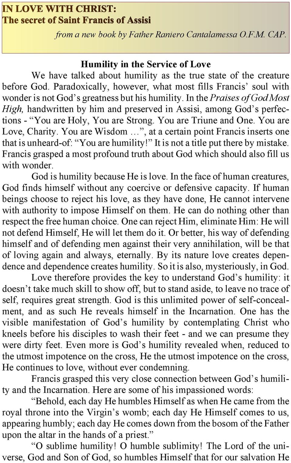 In the Praises of God Most High, handwritten by him and preserved in Assisi, among God s perfections - You are Holy, You are Strong. You are Triune and One. You are Love, Charity.