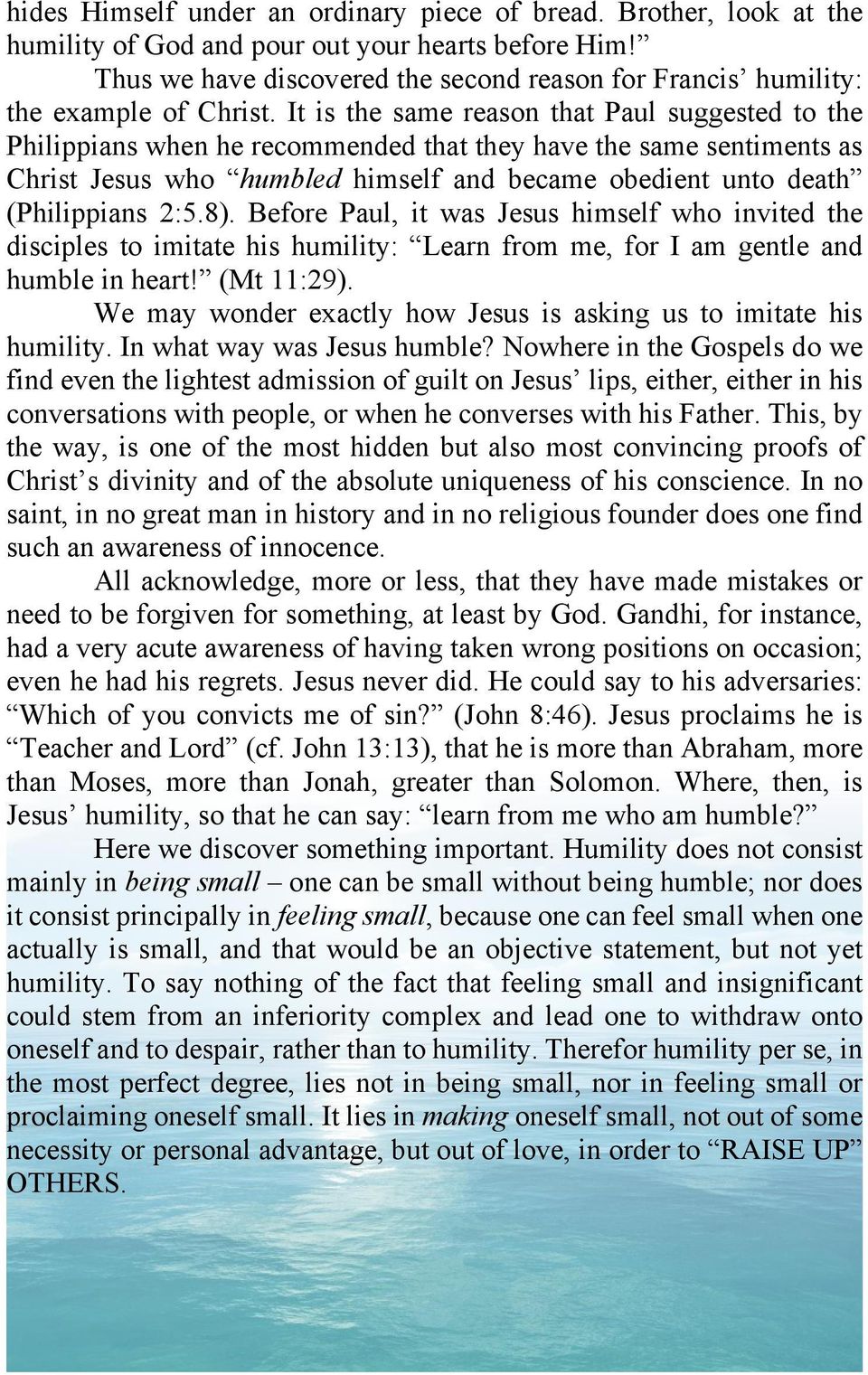 It is the same reason that Paul suggested to the Philippians when he recommended that they have the same sentiments as Christ Jesus who humbled himself and became obedient unto death (Philippians 2:5.