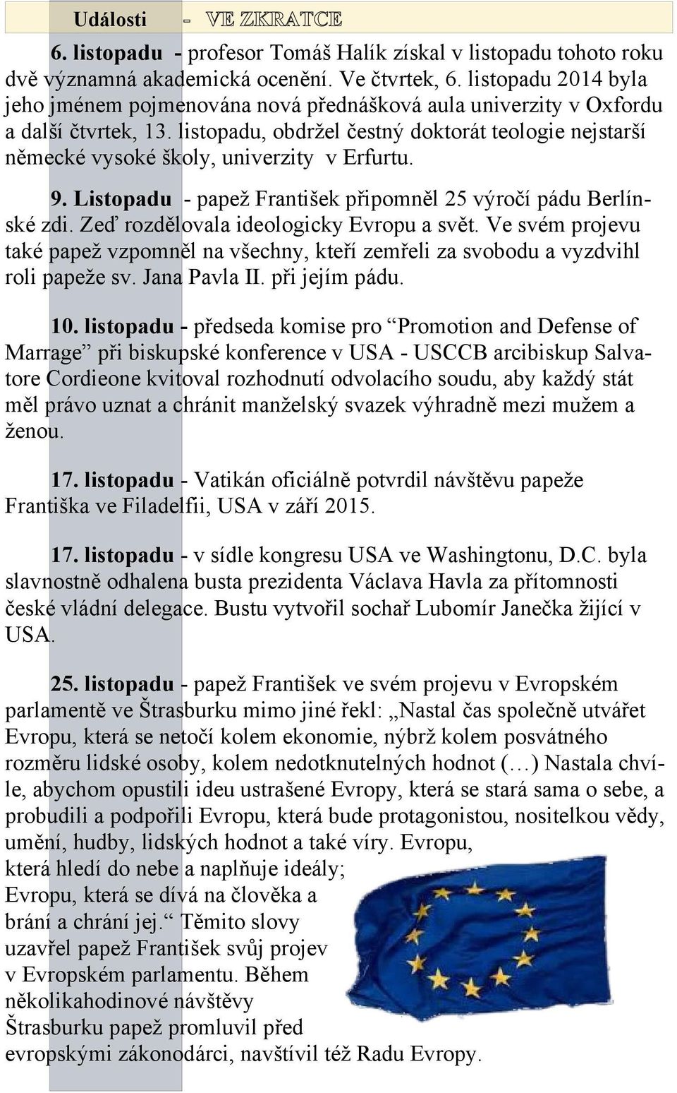 listopadu, obdržel čestný doktorát teologie nejstarší německé vysoké školy, univerzity v Erfurtu. 9. Listopadu papež František připomněl 25 výročí pádu Berlínské zdi.