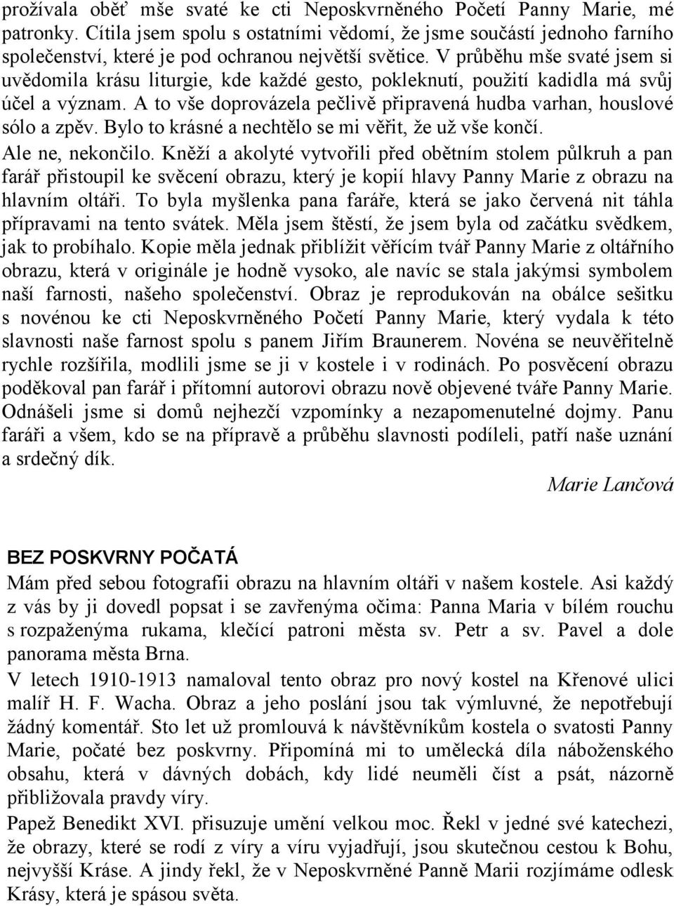 V průběhu mše svaté jsem si uvědomila krásu liturgie, kde každé gesto, pokleknutí, použití kadidla má svůj účel a význam. A to vše doprovázela pečlivě připravená hudba varhan, houslové sólo a zpěv.