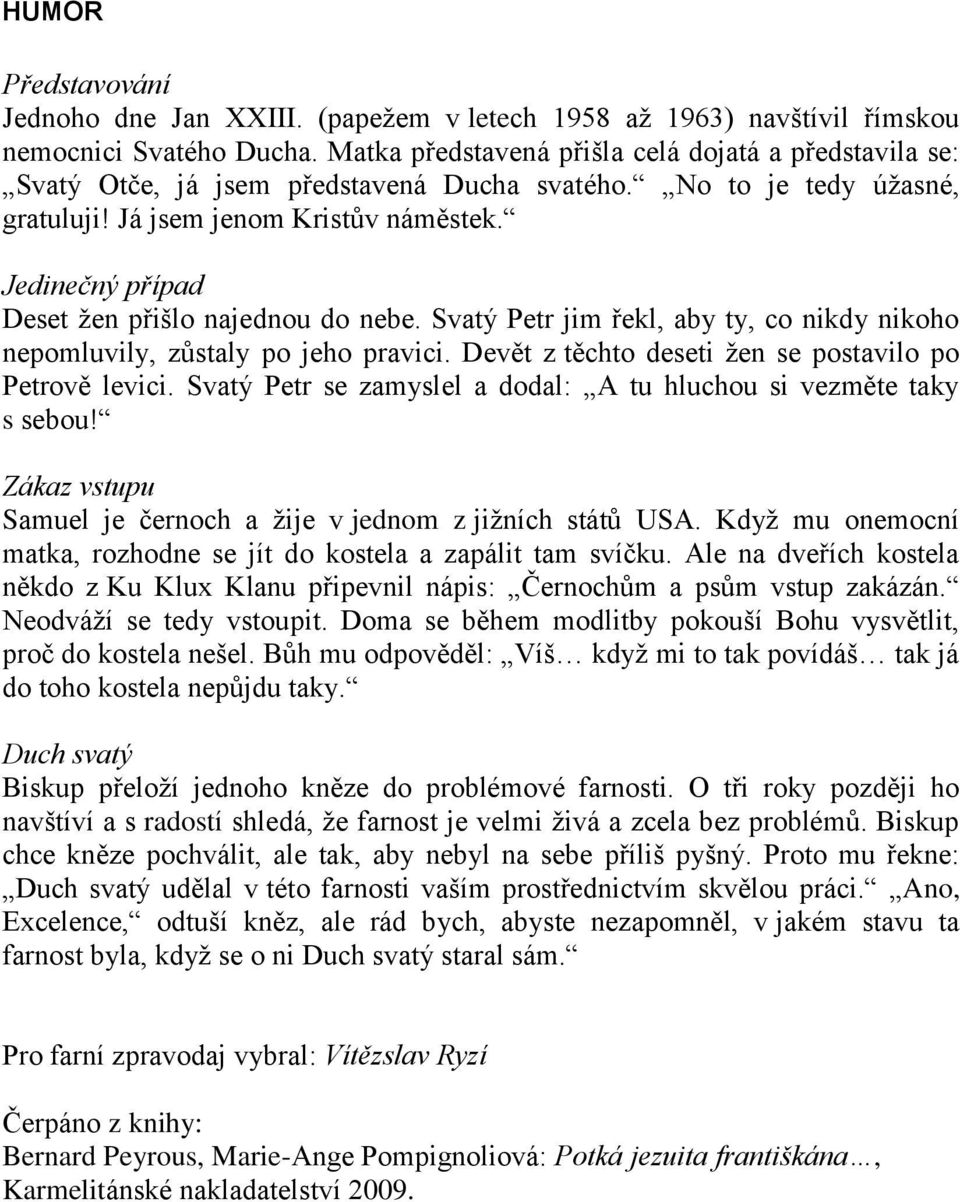 Jedinečný případ Deset žen přišlo najednou do nebe. Svatý Petr jim řekl, aby ty, co nikdy nikoho nepomluvily, zůstaly po jeho pravici. Devět z těchto deseti žen se postavilo po Petrově levici.