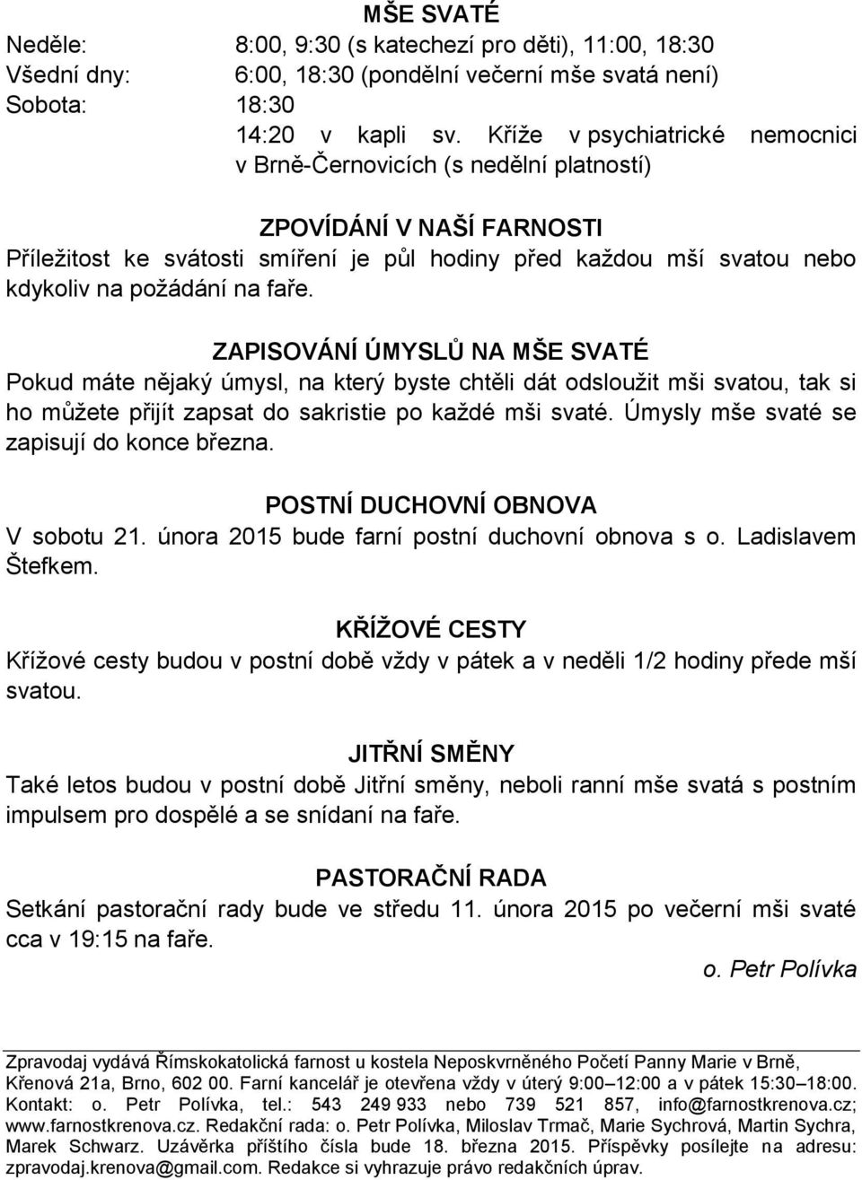 faře. ZAPISOVÁNÍ ÚMYSLŮ NA MŠE SVATÉ Pokud máte nějaký úmysl, na který byste chtěli dát odsloužit mši svatou, tak si ho můžete přijít zapsat do sakristie po každé mši svaté.