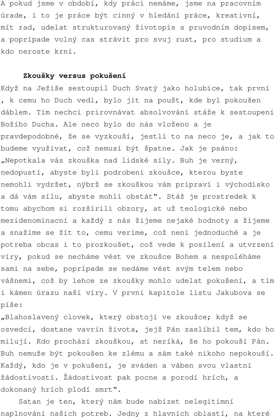 Zkoušky versus pokušení Když na Ježíše sestoupil Duch Svatý jako holubice, tak první, k cemu ho Duch vedl, bylo jít na poušt, kde byl pokoušen dáblem.