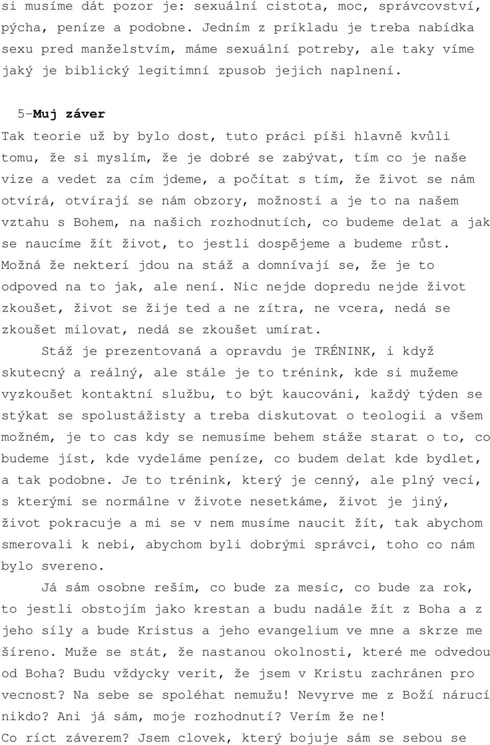 5-Muj záver Tak teorie už by bylo dost, tuto práci píši hlavně kvůli tomu, že si myslím, že je dobré se zabývat, tím co je naše vize a vedet za cím jdeme, a počítat s tím, že život se nám otvírá,