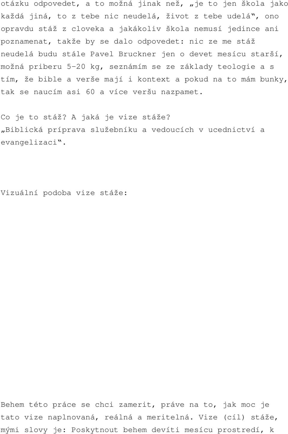 kontext a pokud na to mám bunky, tak se naucím asi 60 a více veršu nazpamet. Co je to stáž? A jaká je vize stáže? Biblická príprava služebníku a vedoucích v ucednictví a evangelizaci.