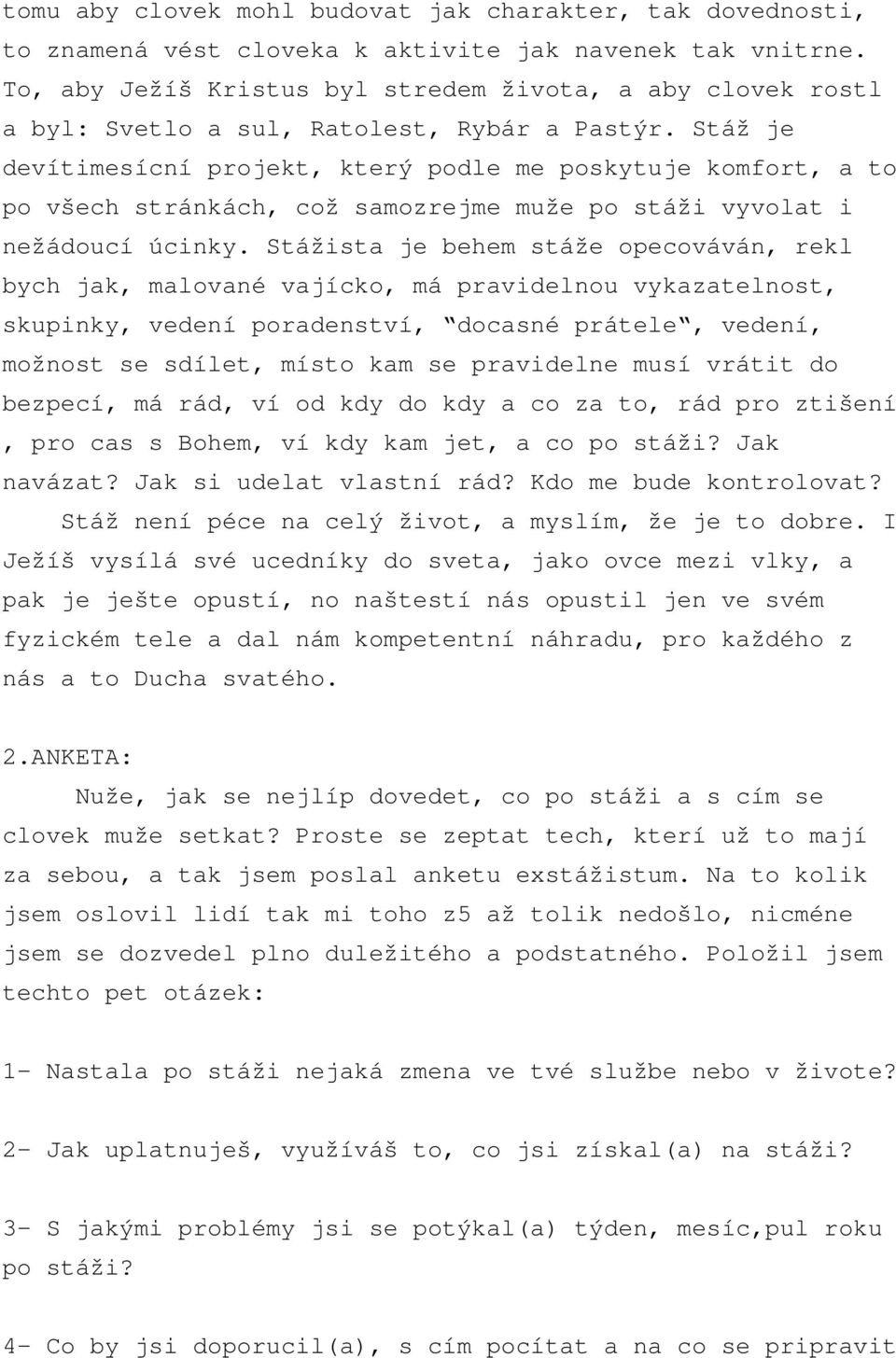 Stáž je devítimesícní projekt, který podle me poskytuje komfort, a to po všech stránkách, což samozrejme muže po stáži vyvolat i nežádoucí úcinky.