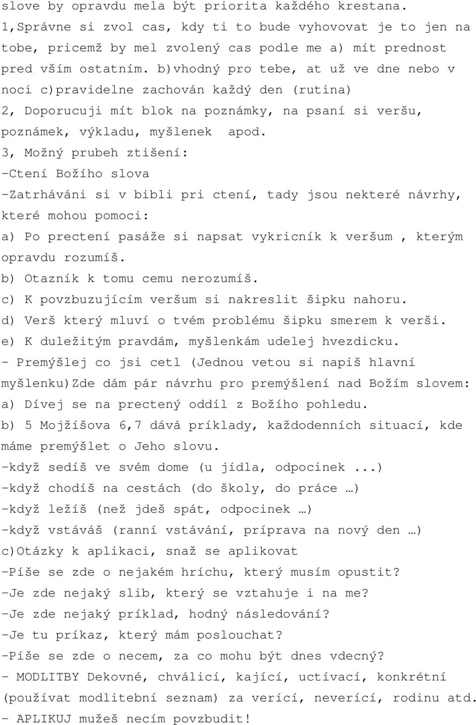 3, Možný prubeh ztišení: -Ctení Božího slova -Zatrháváni si v bibli pri ctení, tady jsou nekteré návrhy, které mohou pomoci: a) Po prectení pasáže si napsat vykricník k veršum, kterým opravdu rozumíš.