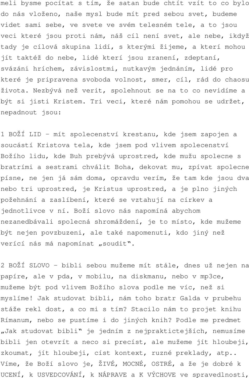 nutkavým jednáním, lidé pro které je pripravena svoboda volnost, smer, cíl, rád do chaosu života. Nezbývá než verit, spolehnout se na to co nevidíme a být si jisti Kristem.