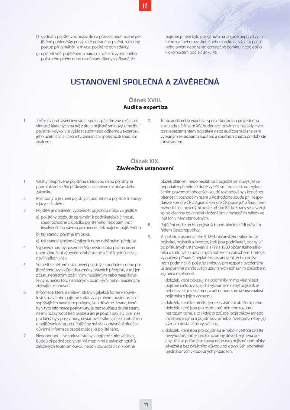 plnění nebo tento dodatečně pominul nebo došlo k okolnostem podle článku XII. USTANOVENÍ SPOLEČNÁ A ZÁVĚREČNÁ Článek XVIII. Audit a expertiza 1.