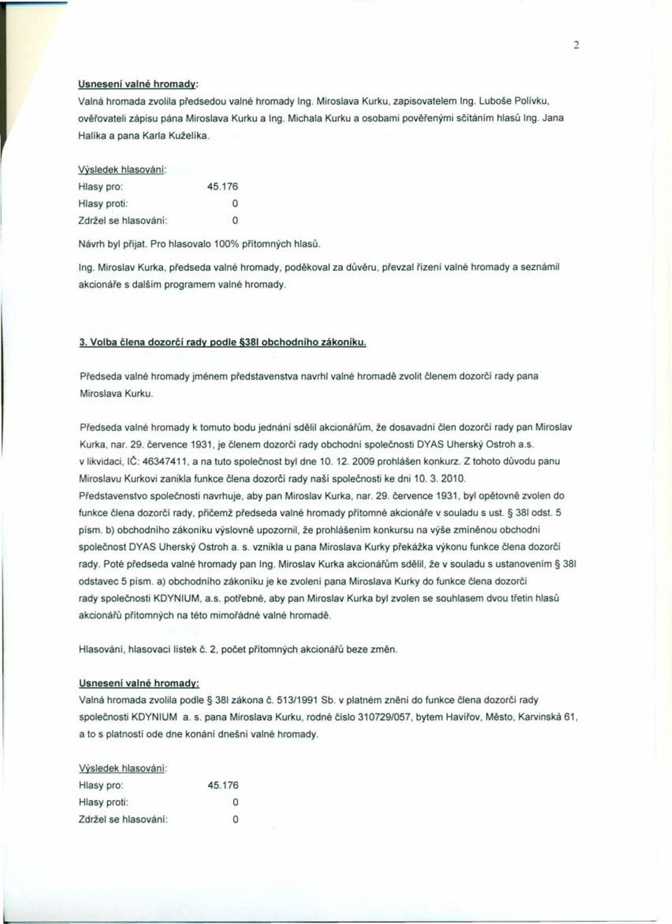 Miroslav Kurka, předseda valné hromady, poděkoval za důvěru, převzal řízení valné hromady a seznámil akcionáře s dalším programem valné hromady. 3.