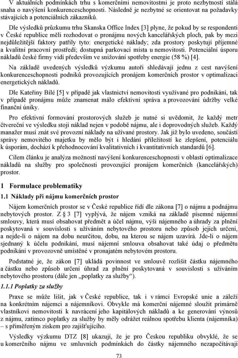 Dle výsledků průzkumu trhu Skanska Office Index [3] plyne, že pokud by se respondenti v České republice měli rozhodovat o pronájmu nových kancelářských ploch, pak by mezi nejdůležitější faktory