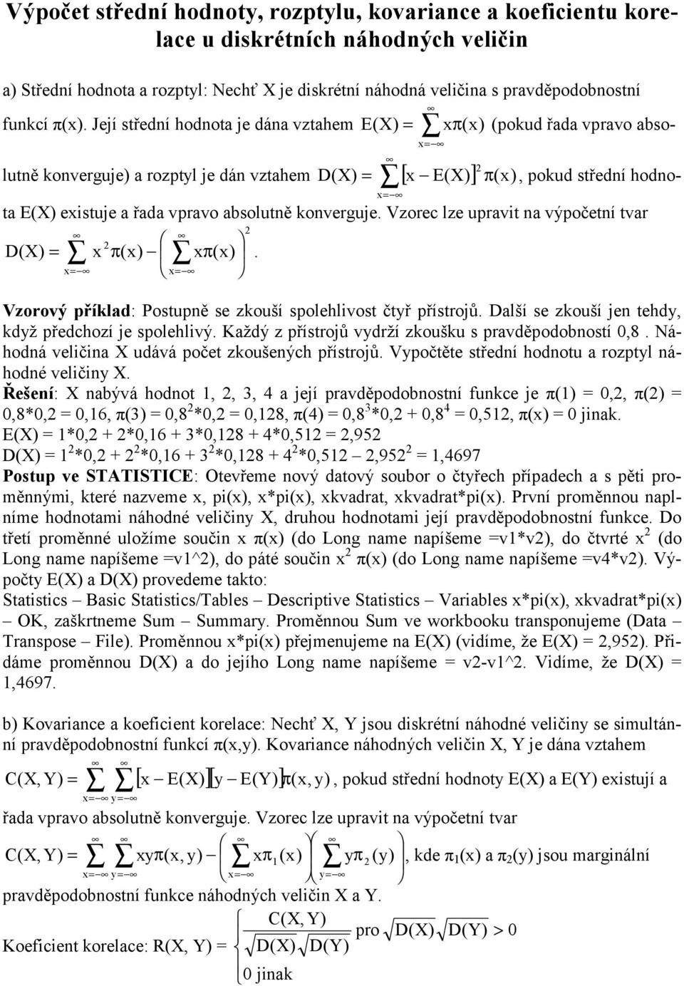 vpravo absolutně konverguje. Vzorec lze upravit na výpočetní tvar = xπ(x). 2 D(X) x π(x) x= x= 2 Vzorový příklad: Postupně se zkouší spolehlivost čtyř přístrojů.