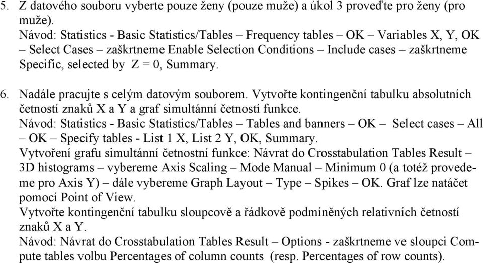 Nadále pracujte s celým datovým souborem. Vytvořte kontingenční tabulku absolutních četností znaků X a Y a graf simultánní četností funkce.