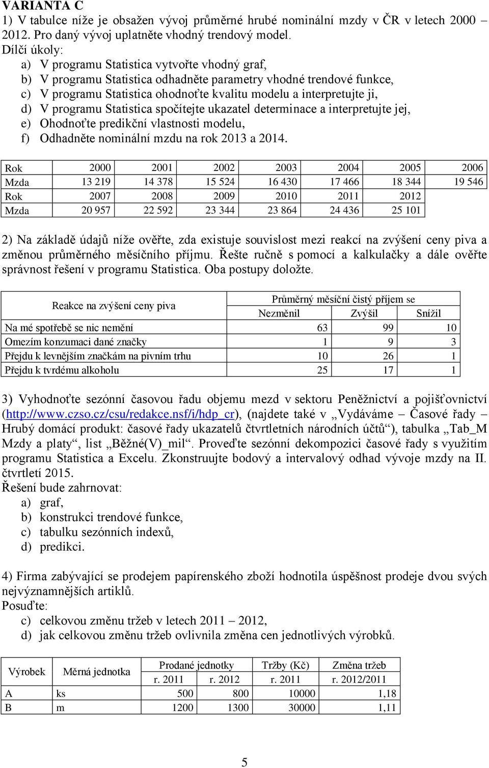 interpretujte jej, e) Ohodnoťte predikční vlastnosti modelu, f) Odhadněte nominální mzdu na rok 2013 a 2014.