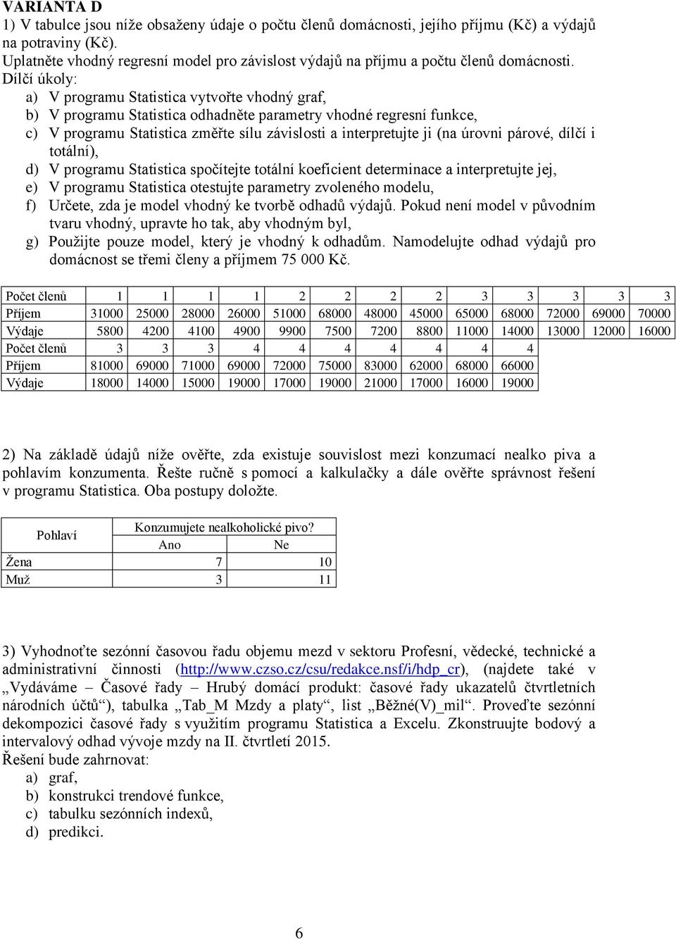 b) V programu Statistica odhadněte parametry vhodné regresní funkce, c) V programu Statistica změřte sílu závislosti a interpretujte ji (na úrovni párové, dílčí i totální), d) V programu Statistica