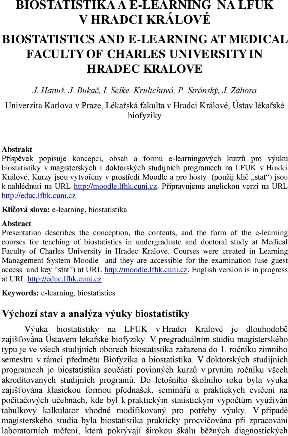 magisterských i doktorských studijních programech na LFUK v Hradci Králové. Kurzy jsou vytvořeny v prostředí Moodle a pro hosty (použij klíč stat ) jsou k nahlédnutí na URL http://moodle.lfhk.cuni.cz.