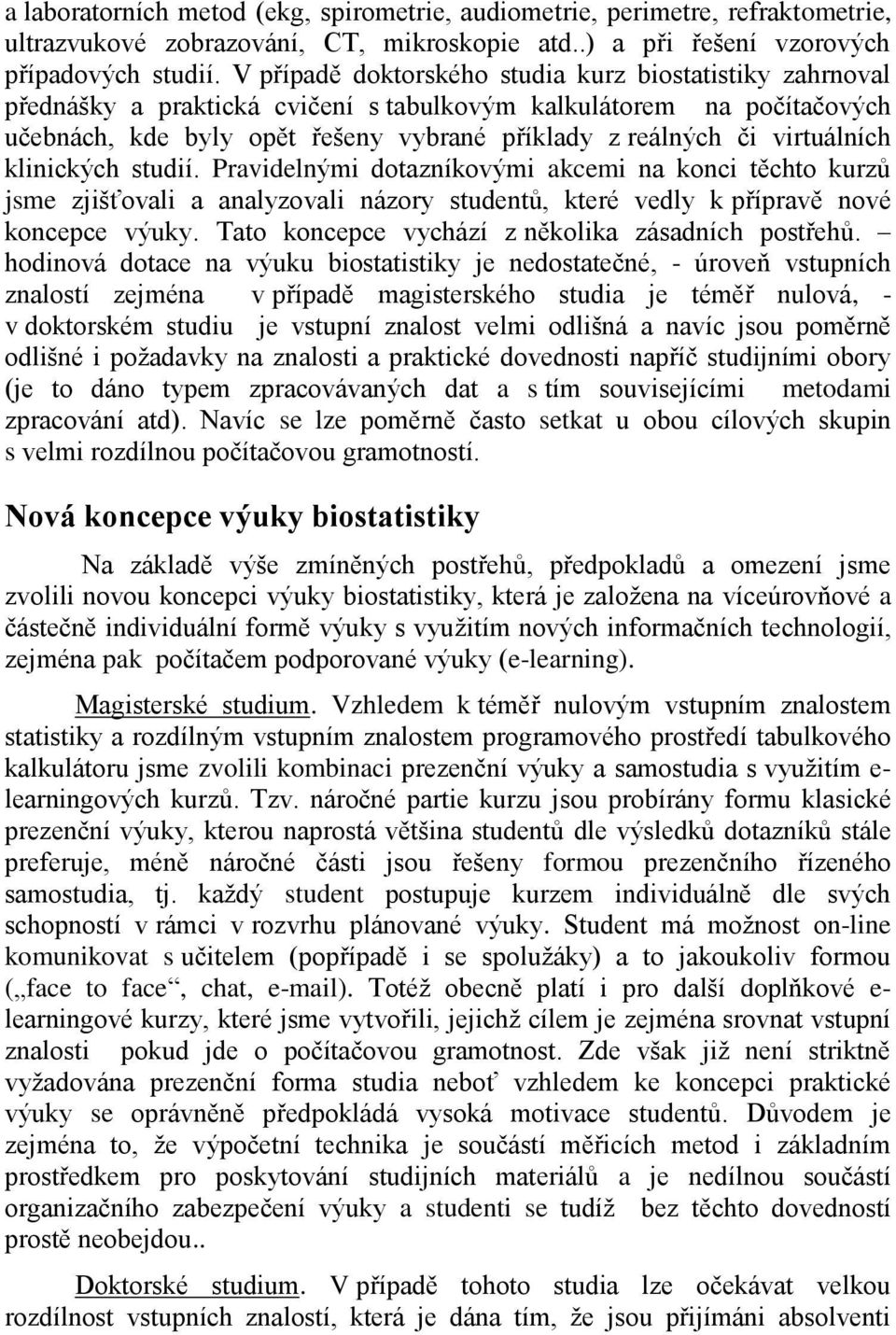 virtuálních klinických studií. Pravidelnými dotazníkovými akcemi na konci těchto kurzů jsme zjišťovali a analyzovali názory studentů, které vedly k přípravě nové koncepce výuky.