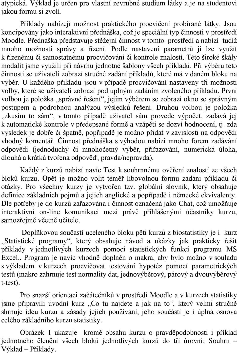 Podle nastavení parametrů ji lze využít k řízenému či samostatnému procvičování či kontrole znalostí. Této široké škály modalit jsme využili při návrhu jednotné šablony všech příkladů.