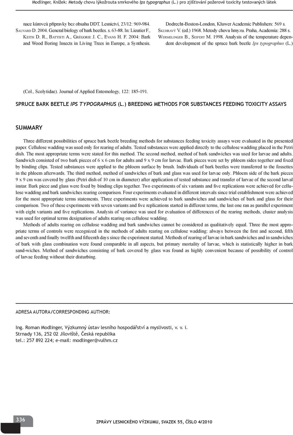 SKUHRAVÝ V. (ed.) 1968. Metody chovu hmyzu. Praha, Academia: 288 s. WERMELINGER B., SEIFERT M. 1998. Analysis of the temperature dependent development of the spruce bark beetle Ips typographus (L.