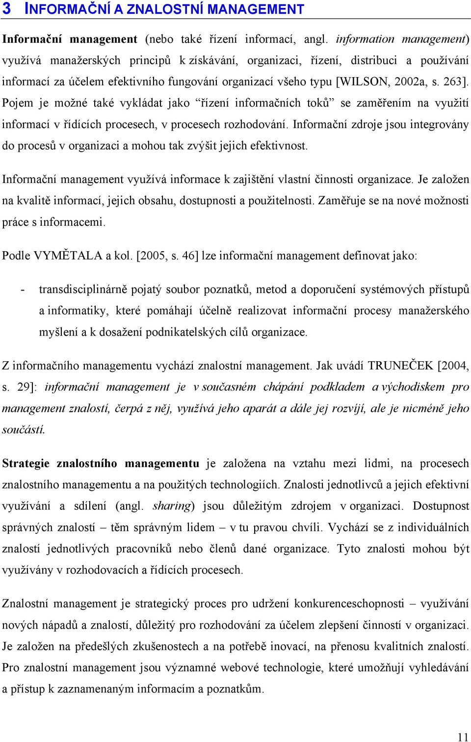 Pojem je možné také vykládat jako řízení informačních toků se zaměřením na využití informací v řídících procesech, v procesech rozhodování.