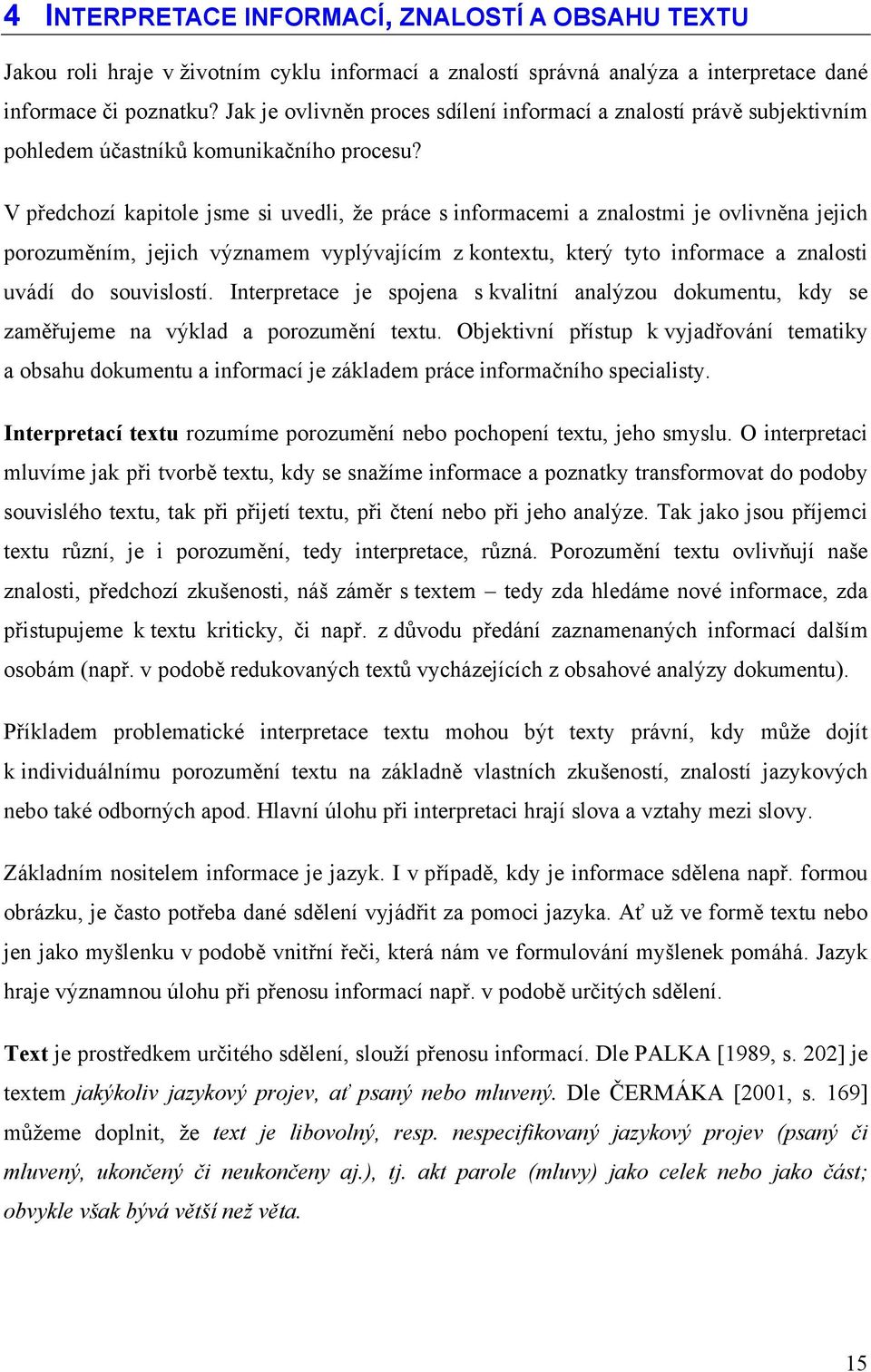 V předchozí kapitole jsme si uvedli, že práce s informacemi a znalostmi je ovlivněna jejich porozuměním, jejich významem vyplývajícím z kontextu, který tyto informace a znalosti uvádí do souvislostí.