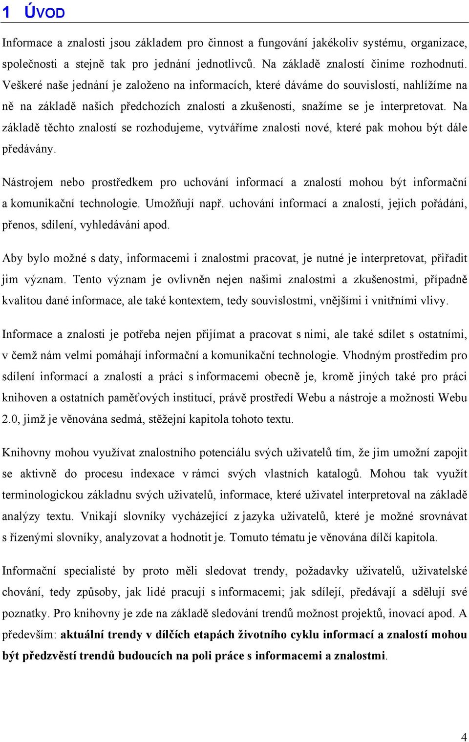 Na základě těchto znalostí se rozhodujeme, vytváříme znalosti nové, které pak mohou být dále předávány.