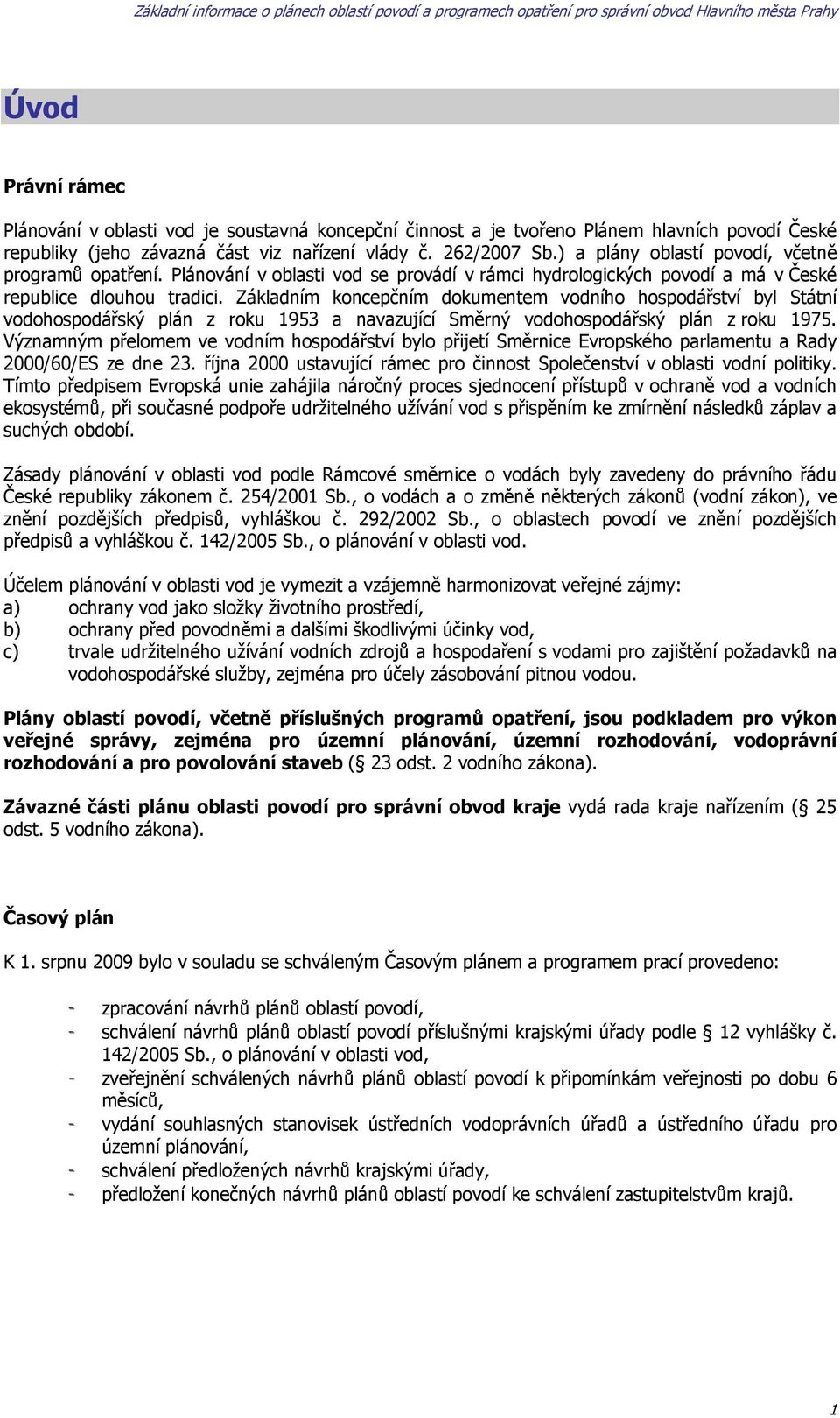 Základním koncepčním dokumentem vodního hospodářství byl Státní vodohospodářský plán z roku 1953 a navazující Směrný vodohospodářský plán z roku 1975.