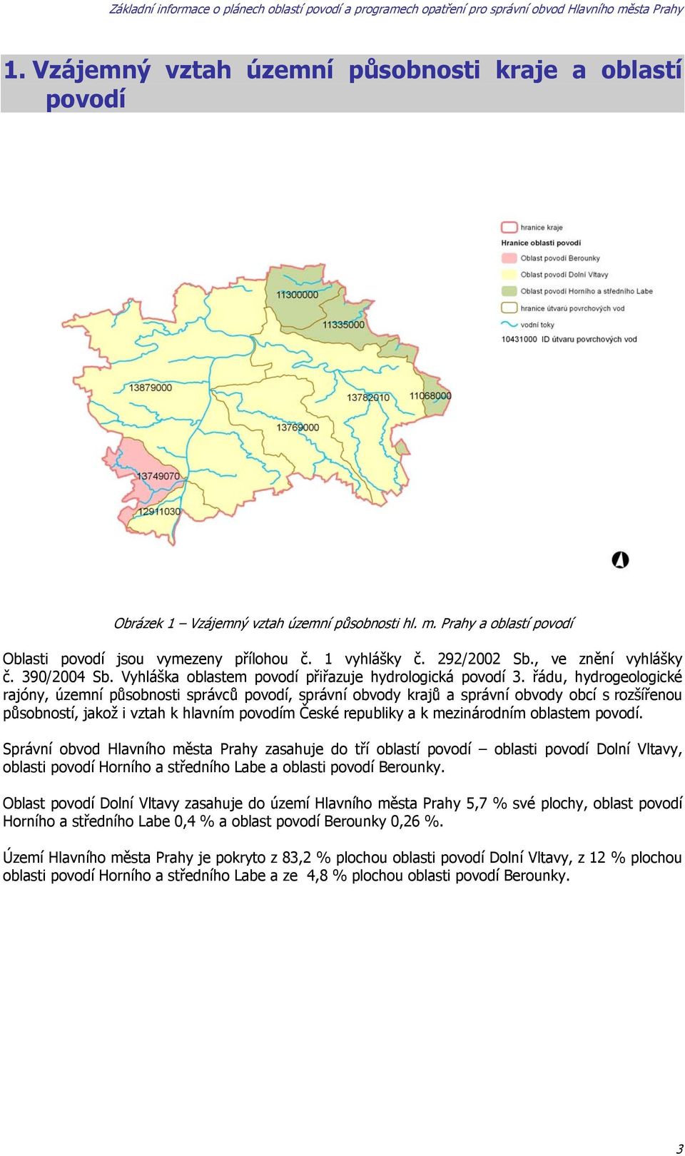 řádu, hydrogeologické rajóny, územní působnosti správců povodí, správní obvody krajů a správní obvody obcí s rozšířenou působností, jakož i vztah k hlavním povodím České republiky a k mezinárodním